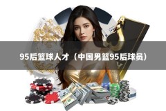95后篮球人才（中国男篮95后球员）