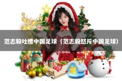 范志毅吐槽中国足球（范志毅怒斥中国足球）