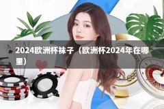 2024欧洲杯袜子（欧洲杯2024年在哪里）