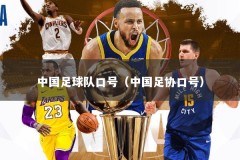 中国足球队口号（中国足协口号）