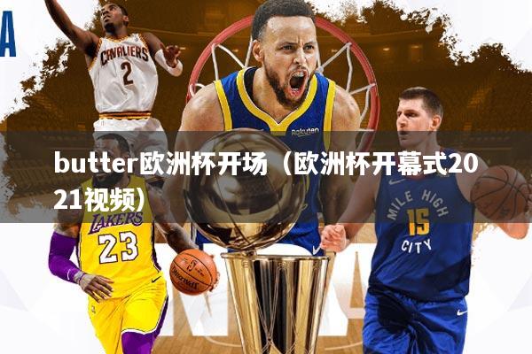 butter欧洲杯开场(欧洲杯开幕式2021视频)