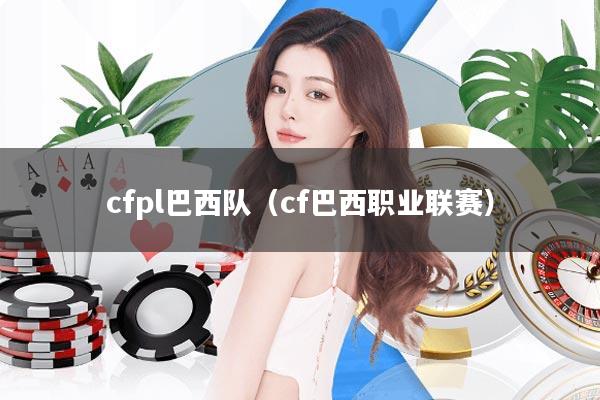 cfpl巴西队(cf巴西职业联赛)